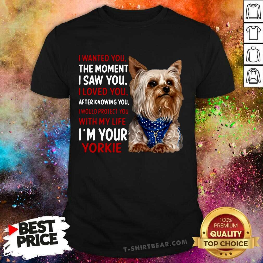 cute-yorkie-i-wanted-you-the-moment-i-saw-you-i-loved-you-after-knowing-you-shirt.jpg