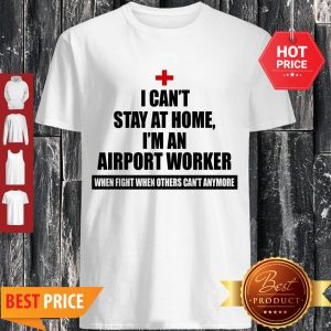 Official I Can’t Stay At Home I’m An Airport Worker Shirt