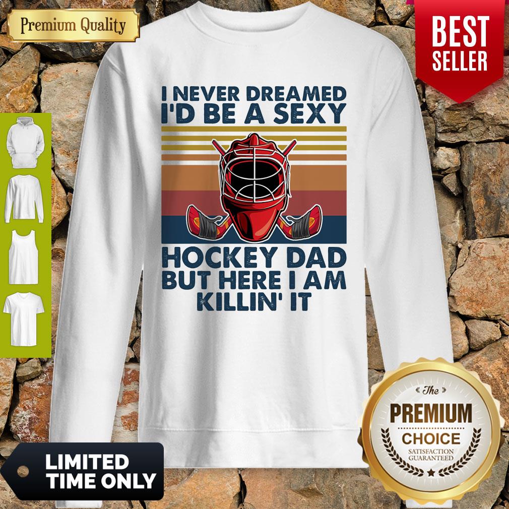I Never Dreamed I'd Be A Sexy Hockey Dad But Here I Am Killin' It Vintage Shirt