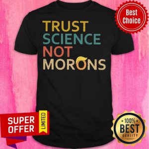 Nice Trust Science Not Morons Shirt