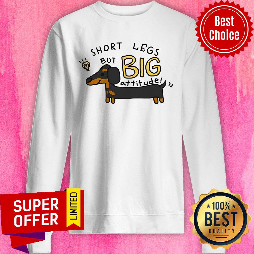 Dachshund Short Legs But Big Attitude Shirt