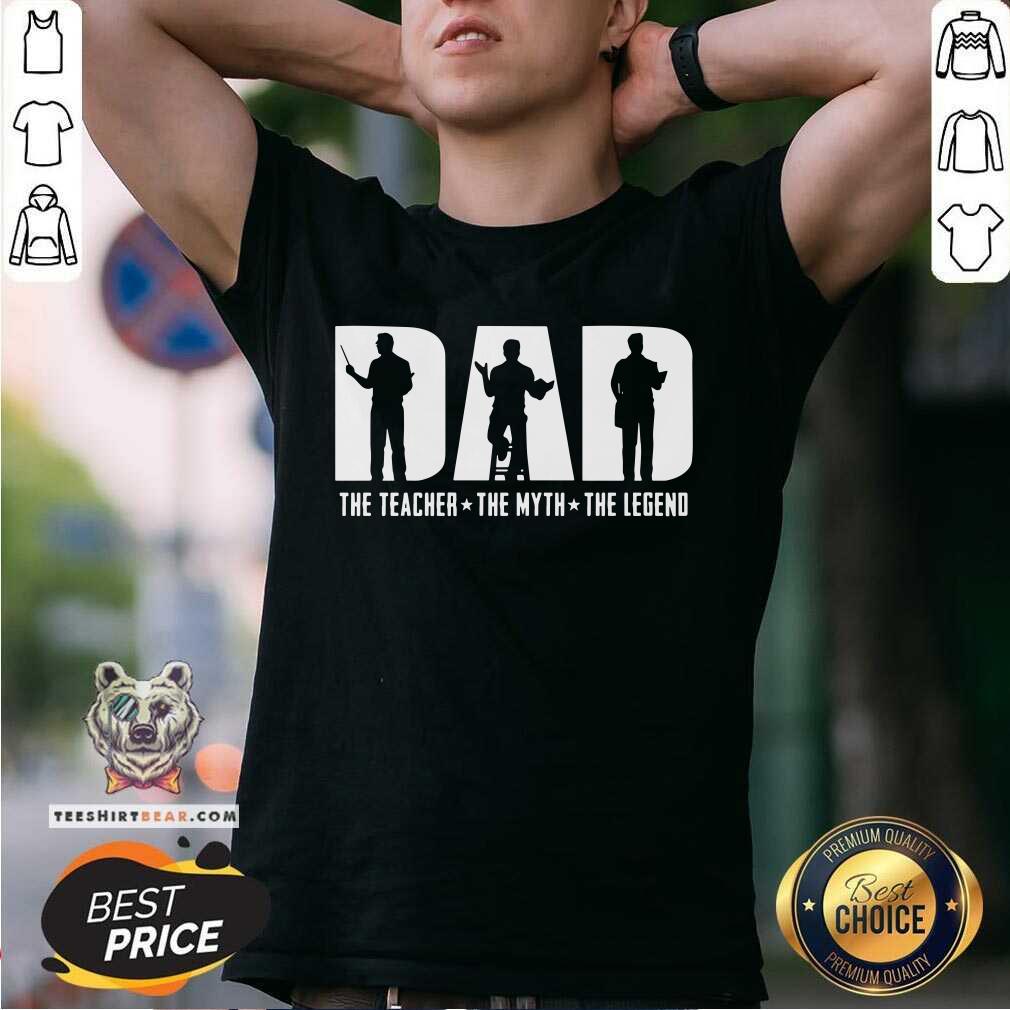 Dad The Teacher The Myth The Legend Shirt