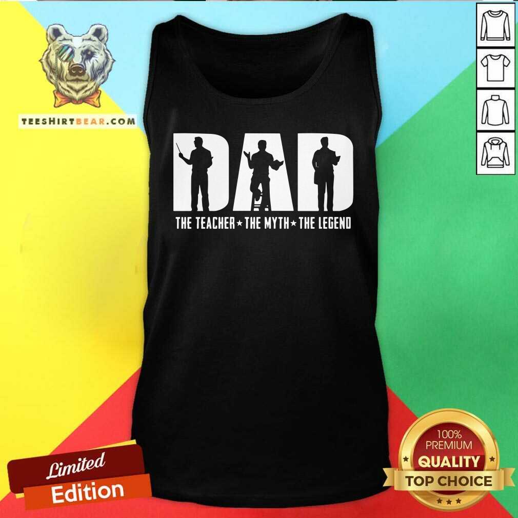 Dad The Teacher The Myth The Legend Shirt