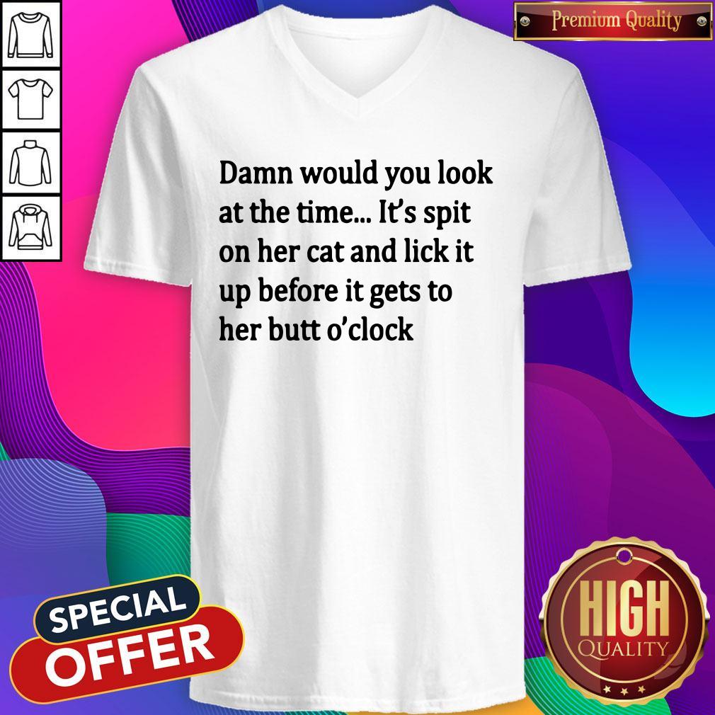 damn-would-you-look-at-the-time-its-spit-on-her-cat-and-lick-it-up-v-neck.jpg