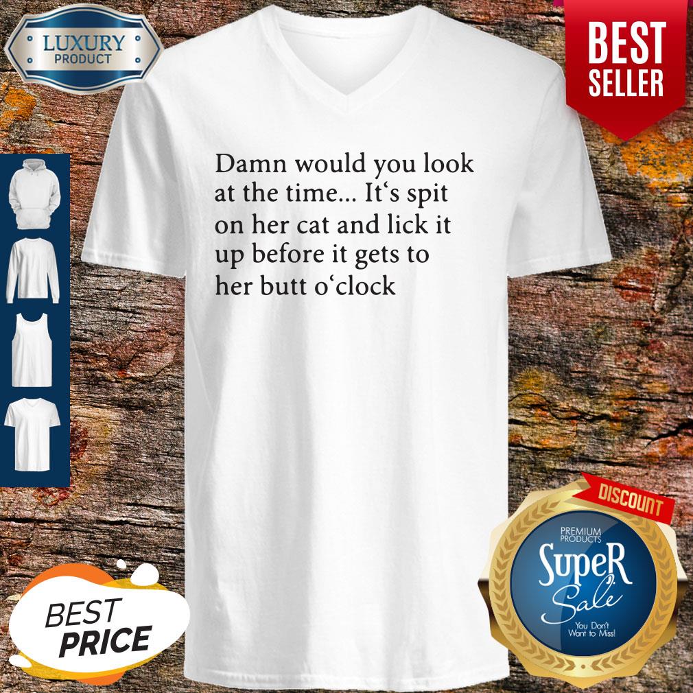 Damn Would You Look At The Time It's Spit On Her Cat And Lick It Shirt