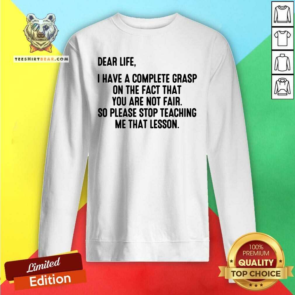 Dear Life I Have Grasp Stop Teaching Me That Lesson Shirt
