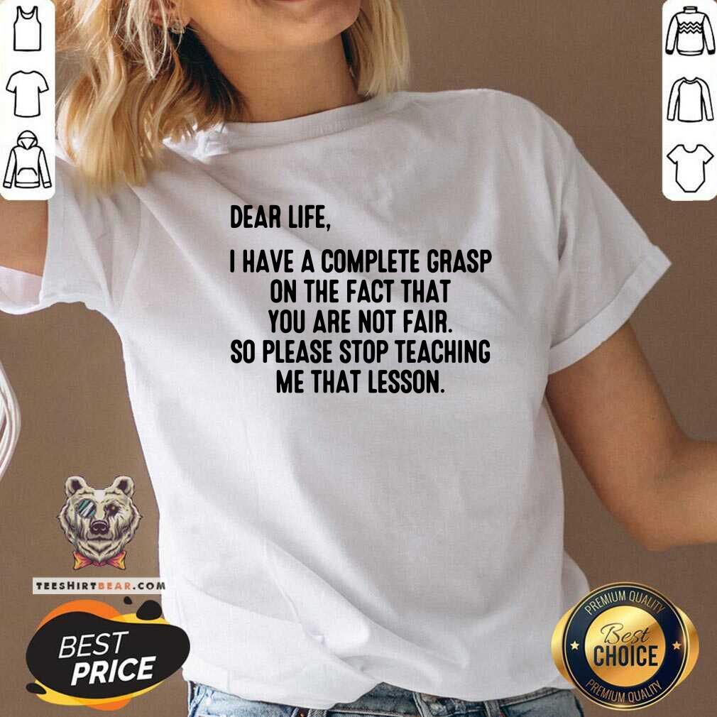 Dear Life I Have Grasp Stop Teaching Me That Lesson Shirt
