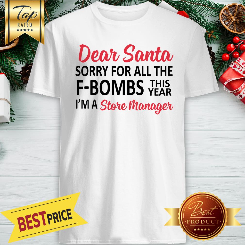 Dear Santa Sorry For All The F Bombs This Year I’m A Store Manager Shirt