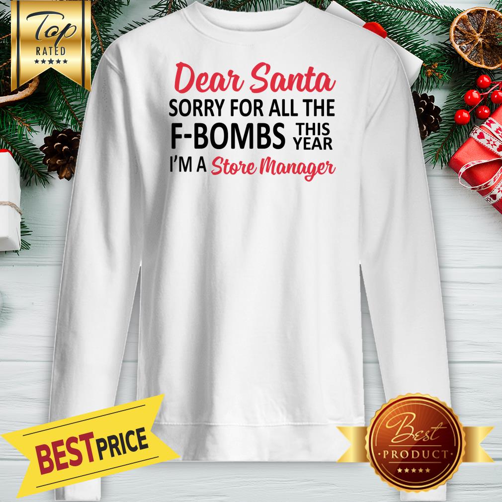Dear Santa Sorry For All The F Bombs This Year I’m A Store Manager Shirt