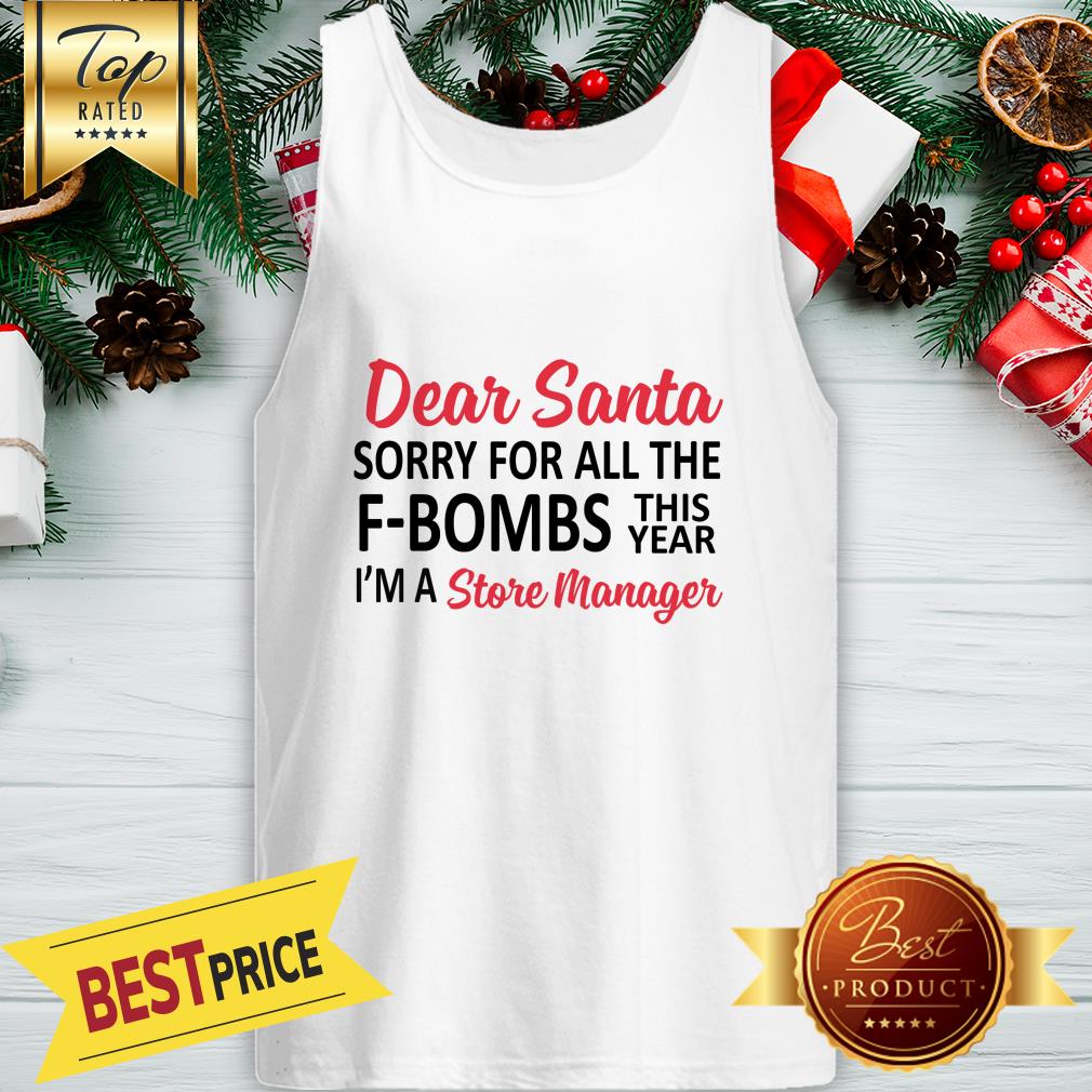 Dear Santa Sorry For All The F Bombs This Year I’m A Store Manager Shirt