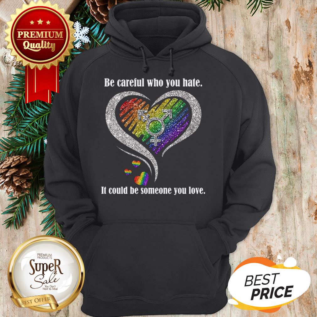 Diamond Be Careful Who You Hate It Could Be Someone You Love Shirt
