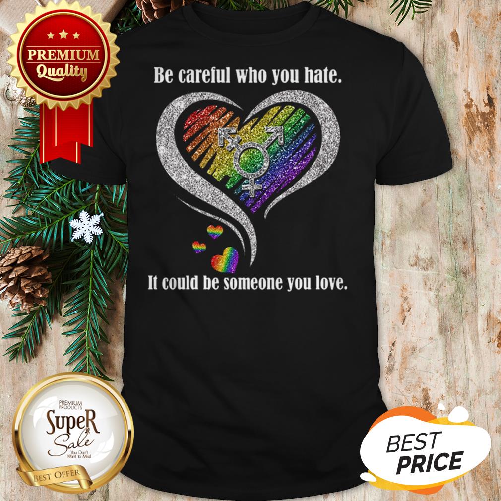 Diamond Be Careful Who You Hate It Could Be Someone You Love Shirt