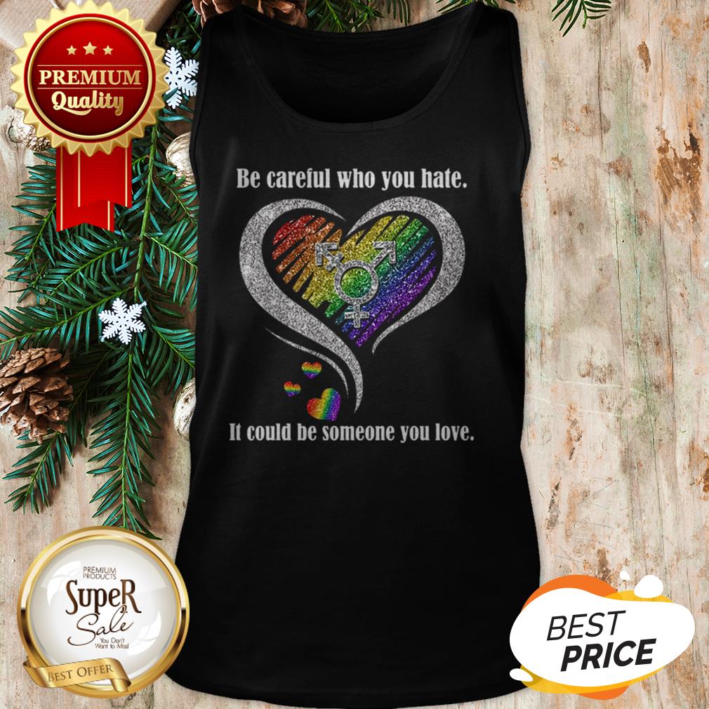 Diamond Be Careful Who You Hate It Could Be Someone You Love Shirt