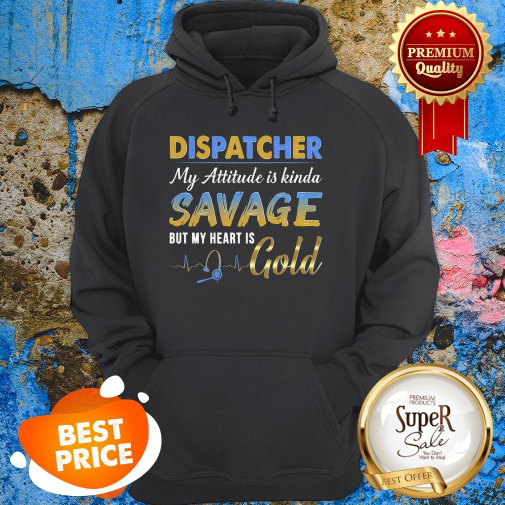Dispatcher My Attitude Is Kinda Savage But My Heart Is Gold Shirt