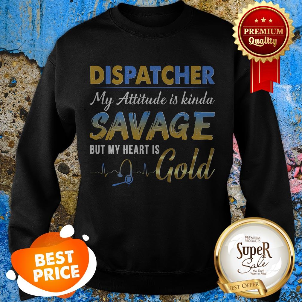 Dispatcher My Attitude Is Kinda Savage But My Heart Is Gold Shirt