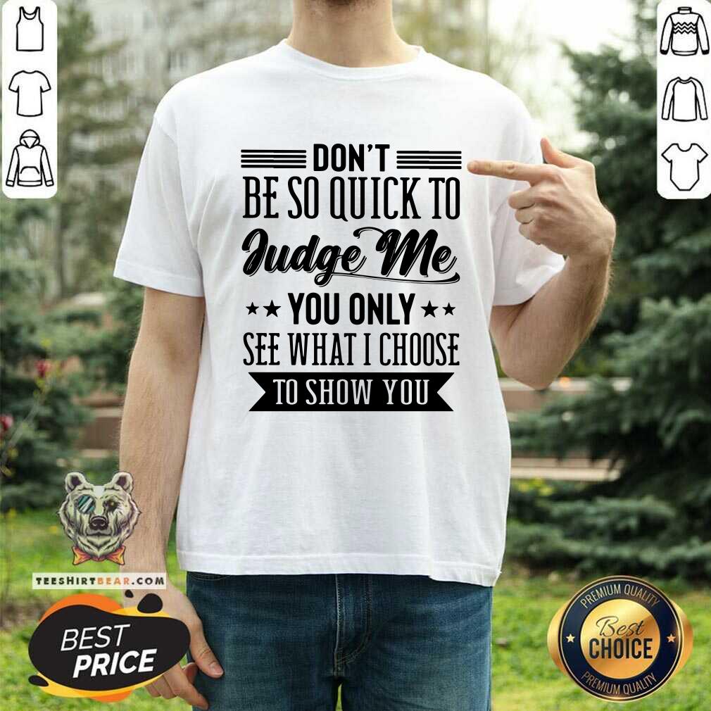 Do Not be So Quick To Judge Me Shirt