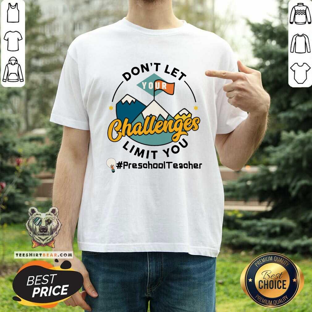 Do Not Let Your Challenges Limit You Preschool Teacher Shirt