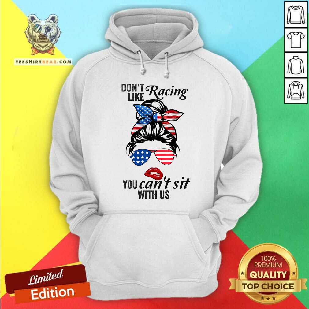 Do Not Like Racing You Can Not Sit With Us Messy Bun Girl American Flag Shirt