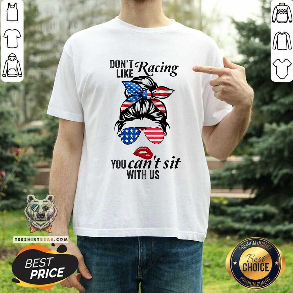 Do Not Like Racing You Can Not Sit With Us Messy Bun Girl American Flag Shirt