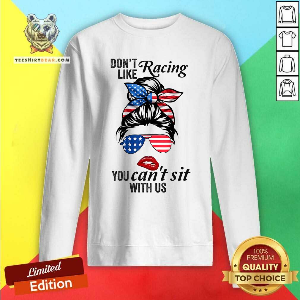 Do Not Like Racing You Can Not Sit With Us Messy Bun Girl American Flag Shirt