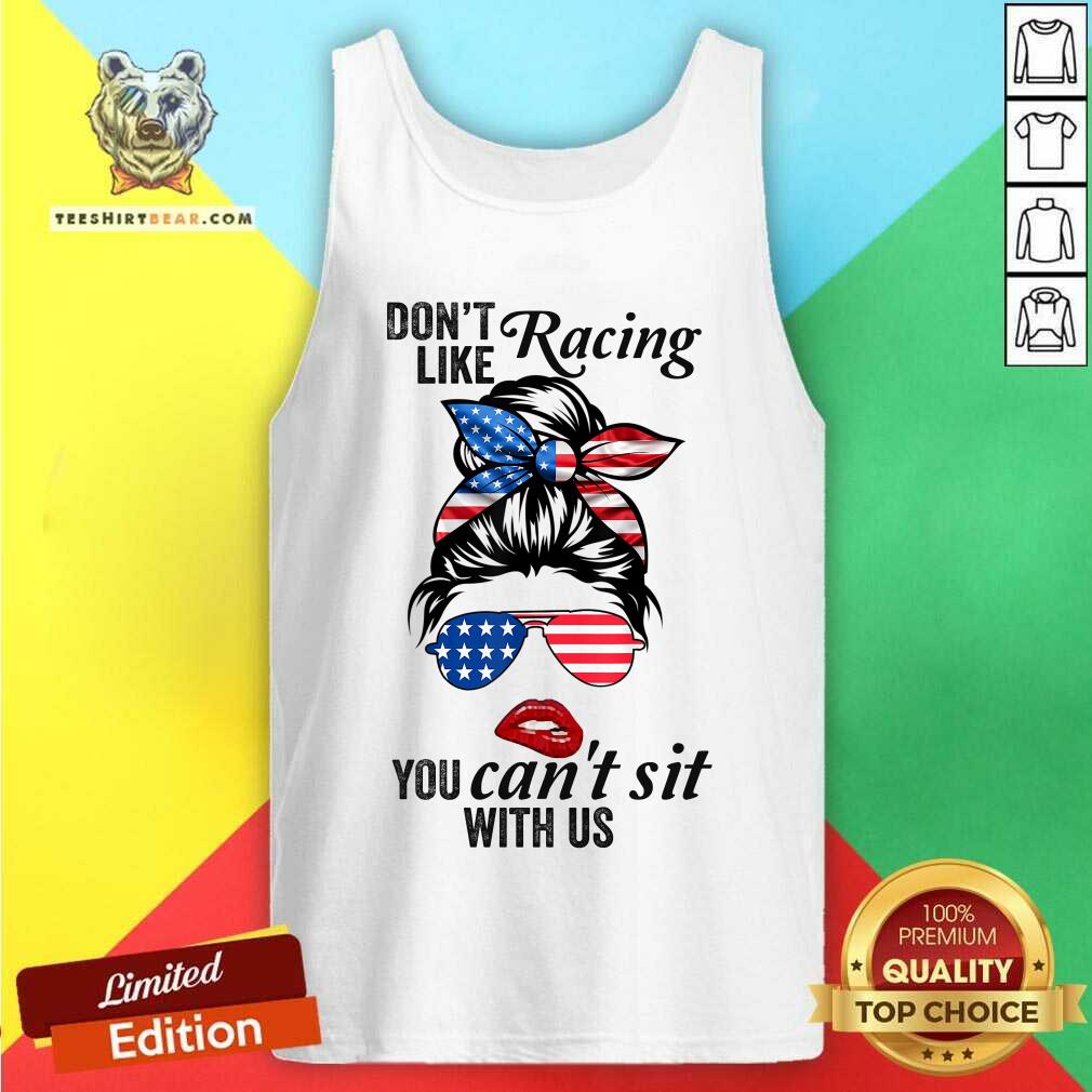 Do Not Like Racing You Can Not Sit With Us Messy Bun Girl American Flag Shirt