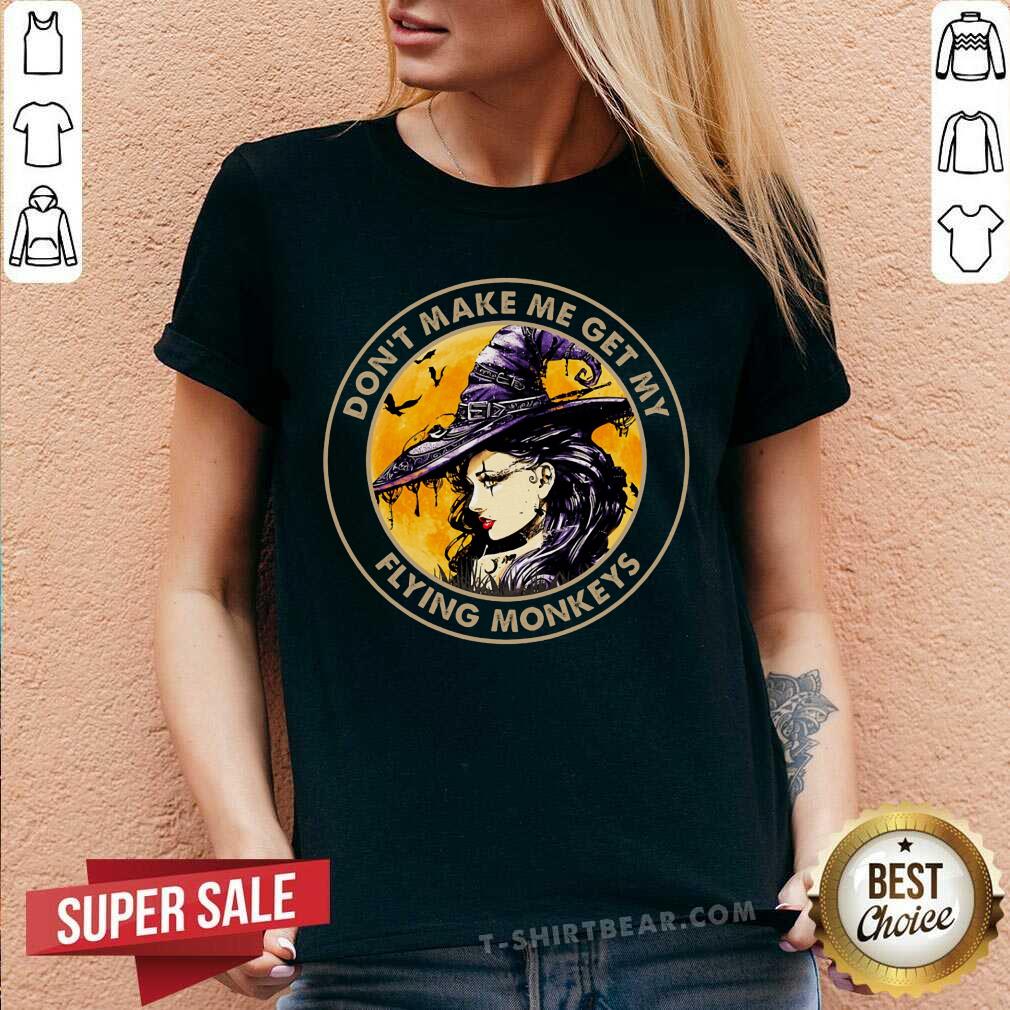 Do Not Make Me Get My Flying Monkeys Witch Shirt