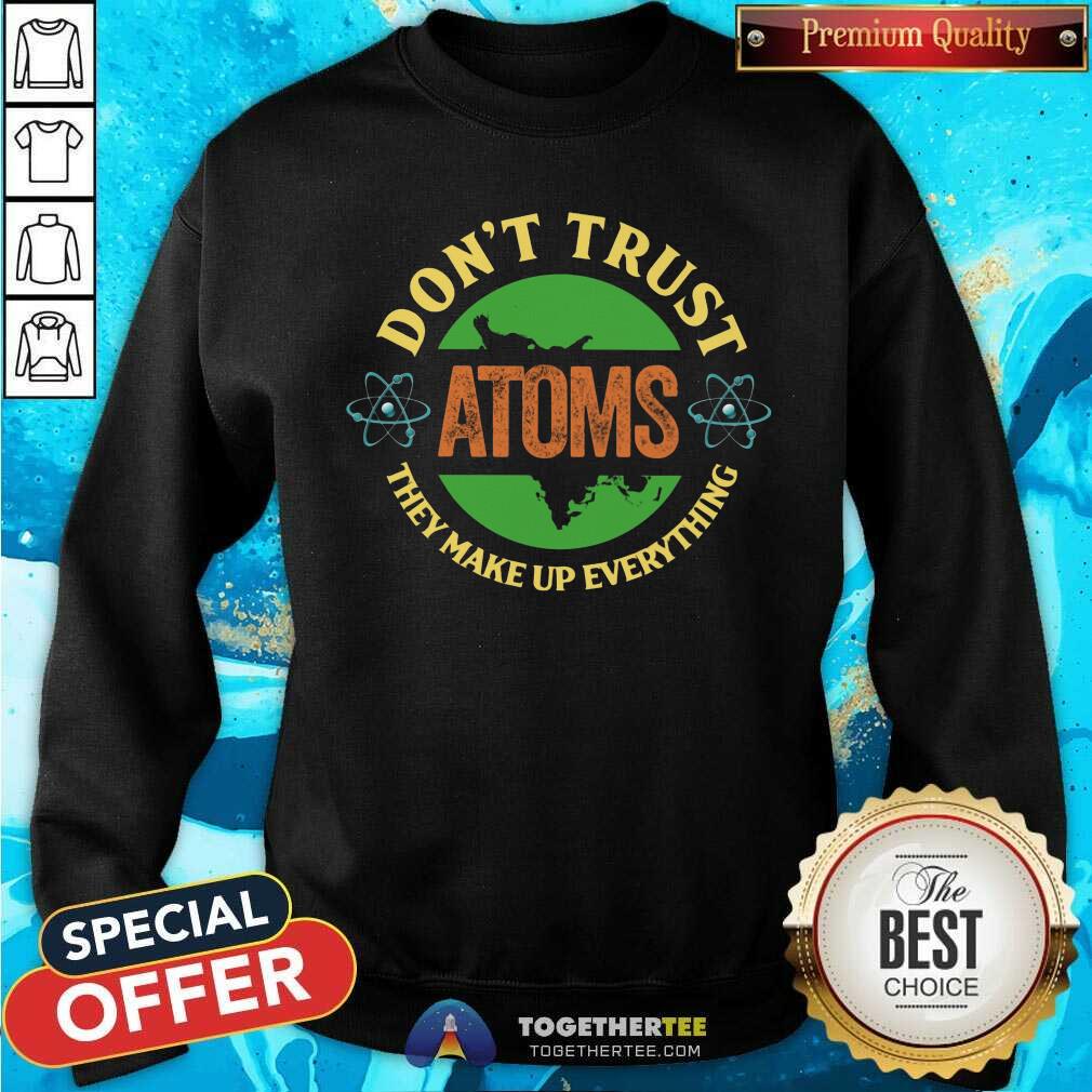 Do Not Trust Atoms They Make Up Everything Shirt