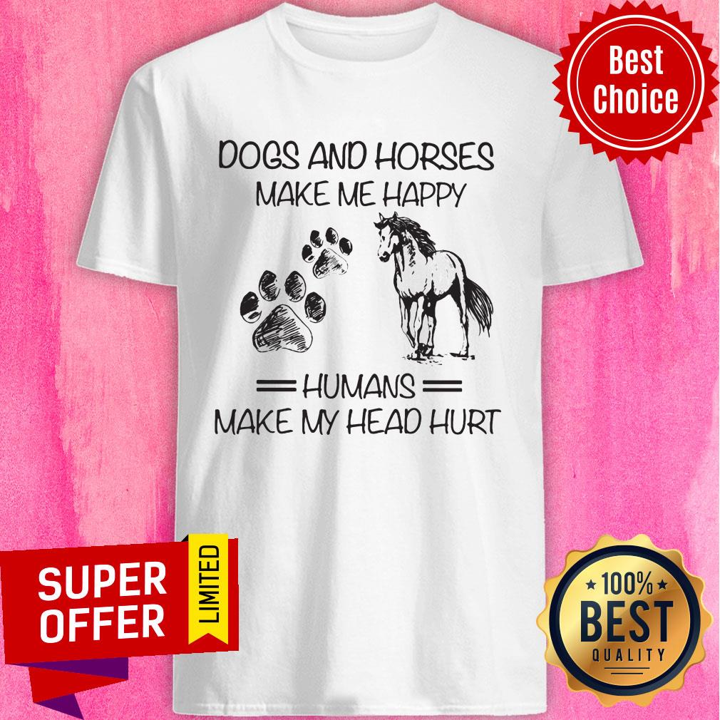 Dogs And Horses Make Me Happy Shirt