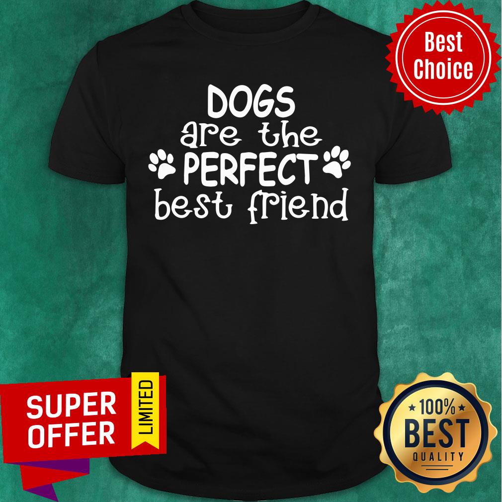 Dogs Are The Perfect Best Friend Paw Dog Shirt