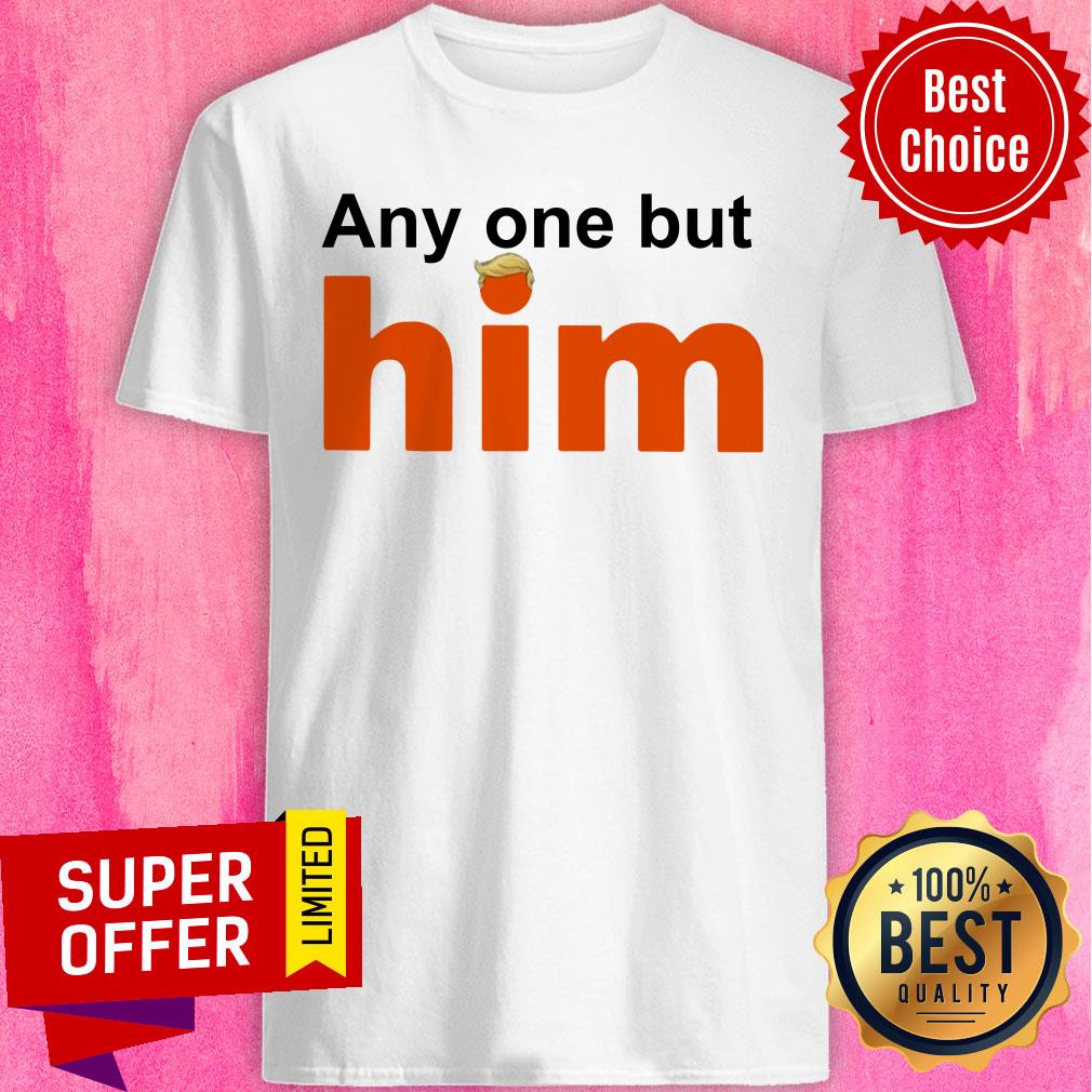 Donald Trump Anyone But Him Shirt