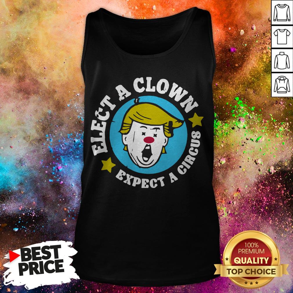Donald Trump Elect A Clown Expect A Circus Shirt