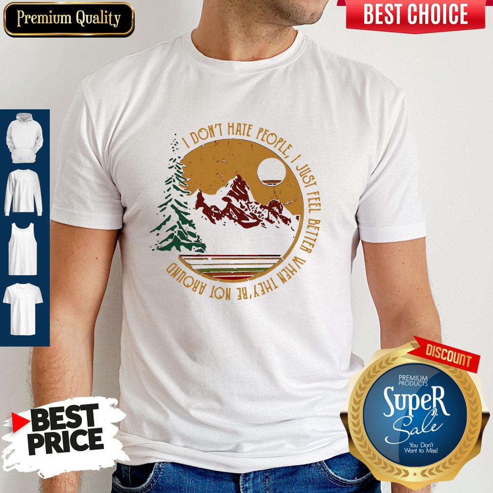 Don’t Hate People I Just Feel Better When They’re Not Around Camping Shirt