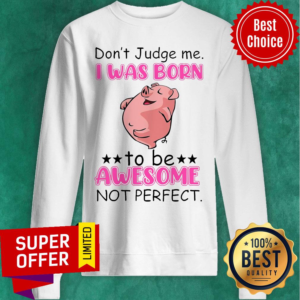 Don't Judge Me I Was Born To Be Awesome Not Perfect Pig Shirt