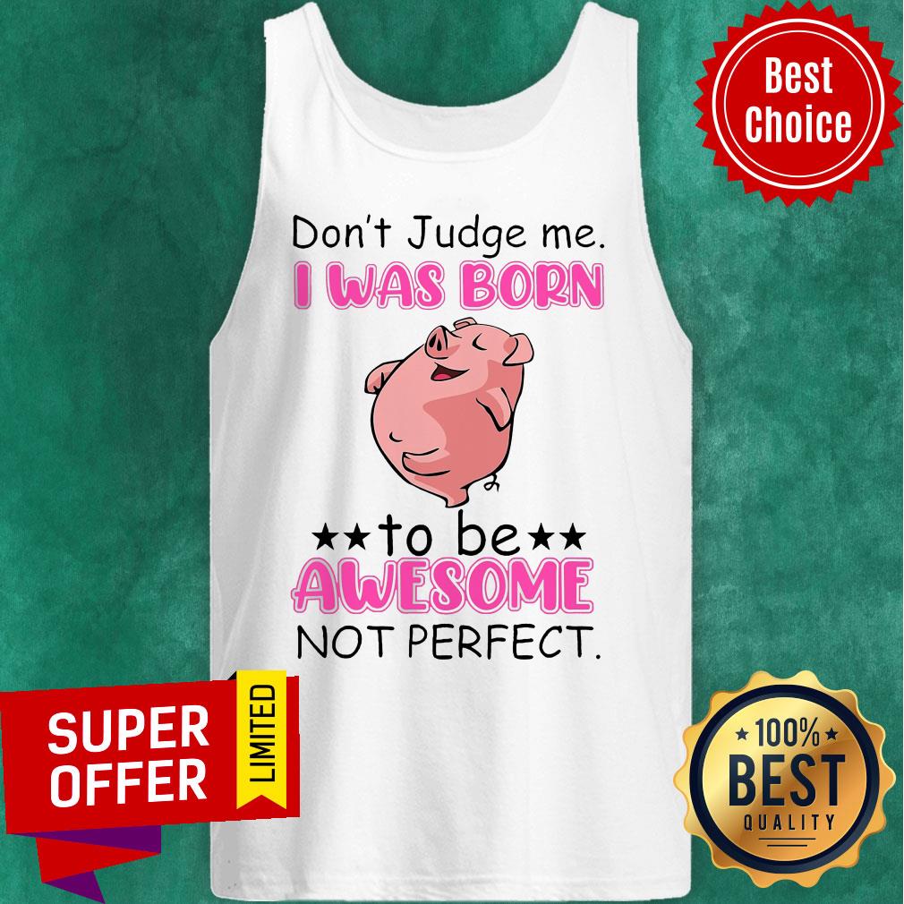 Don't Judge Me I Was Born To Be Awesome Not Perfect Pig Shirt