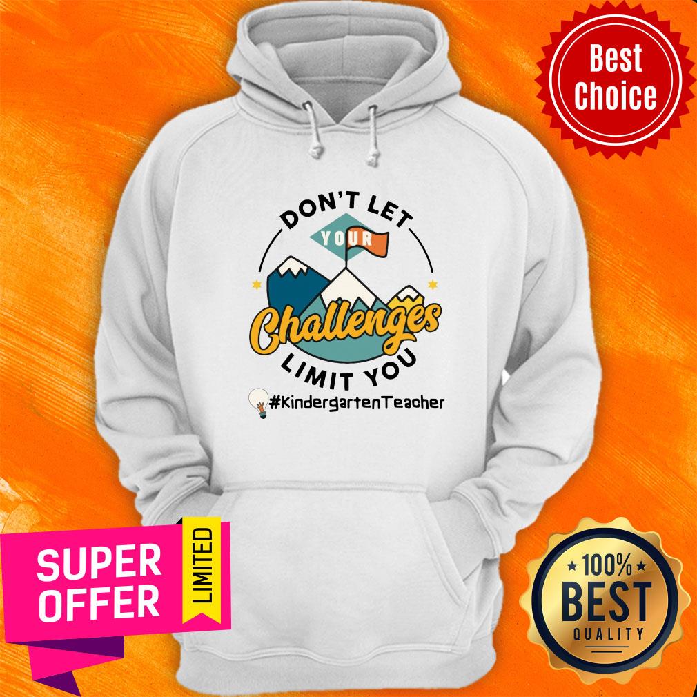 Don't Let Your Challenges Limit You Kindergarten Teacher Shirt