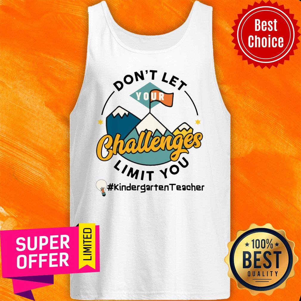 Don't Let Your Challenges Limit You Kindergarten Teacher Shirt