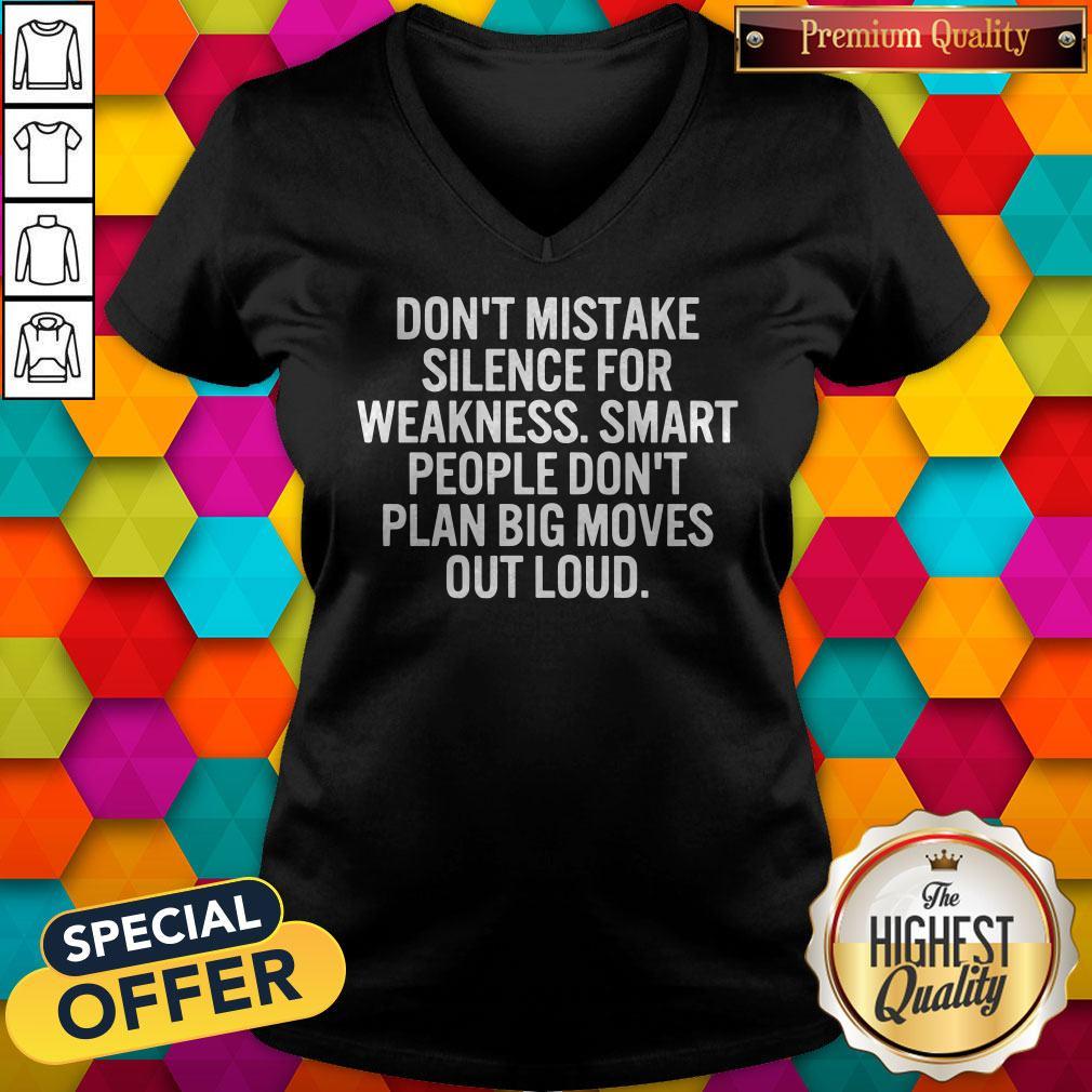 dont-mistake-silence-for-weakness-smart-people-dont-plan-big-moves-out-loud-v-neck.jpg