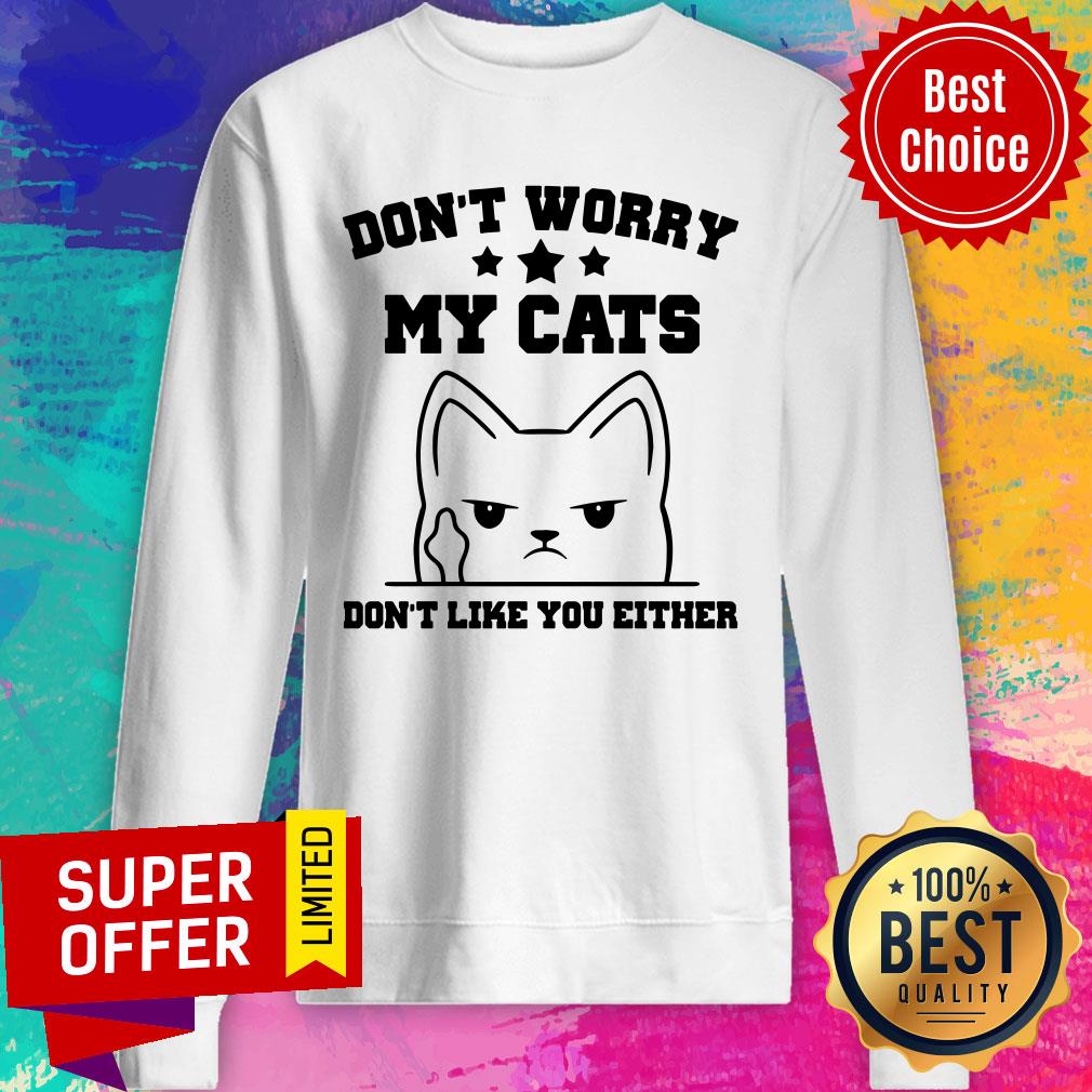 Don't Worry My Cat Don't Like You Either Shirt