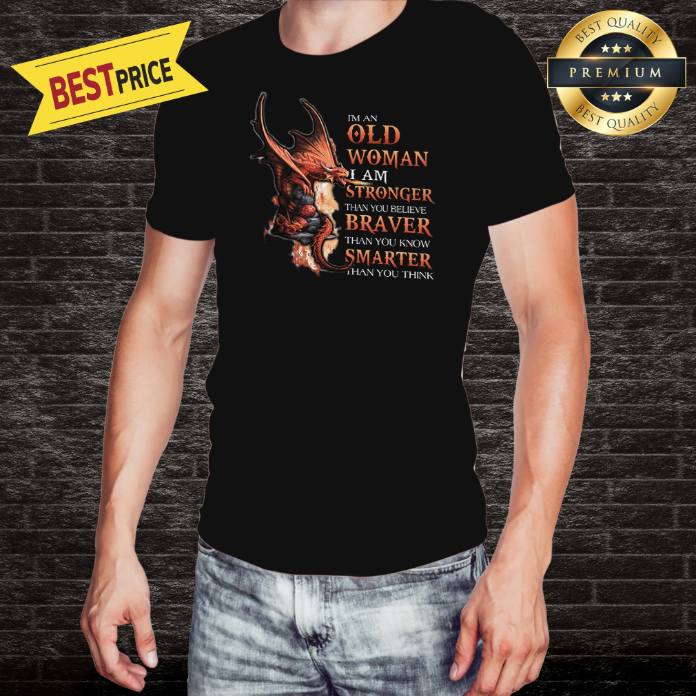 Dragon Old Woman Stronger Braver Smarter Shirt