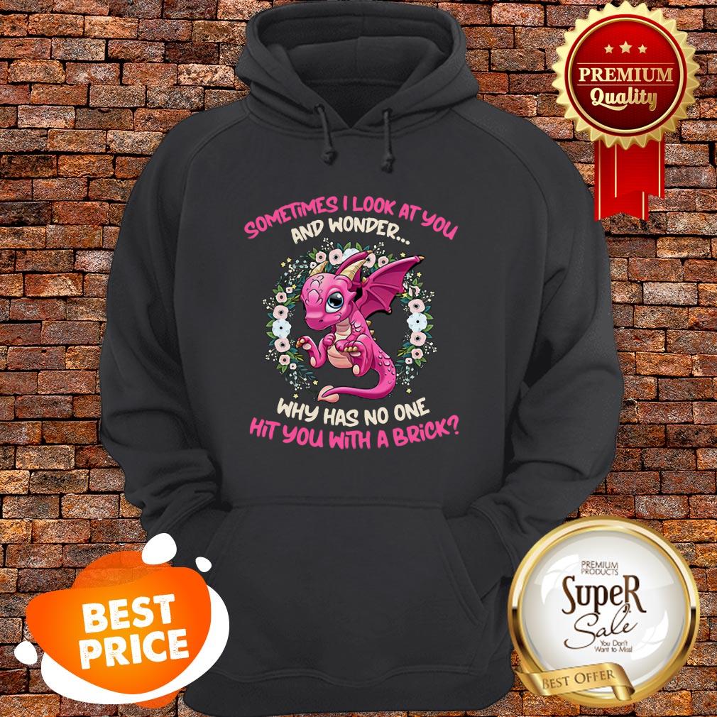Dragon Sometimes I Look At You And Wonder Why Has No One Hit You Shirt