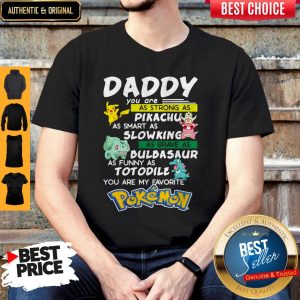 Daddy You Are Strong As A Pikachu As Smart As Mewtwo As Brave As Bulbasaur As Funny As Totodile You Are My Favourite Pokemon Shirt