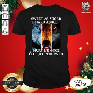 Top Sweet As Sugar Hard As Ice Hurt Me Once Ill Kill You Twice Shirt
