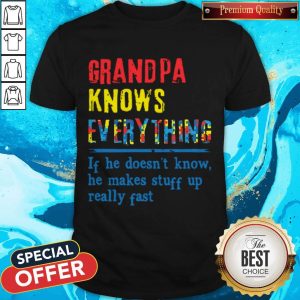 Autism Grandpa Knows Everything If He Doesn'T Know He Makes Stuff Up Really Fast Shirt