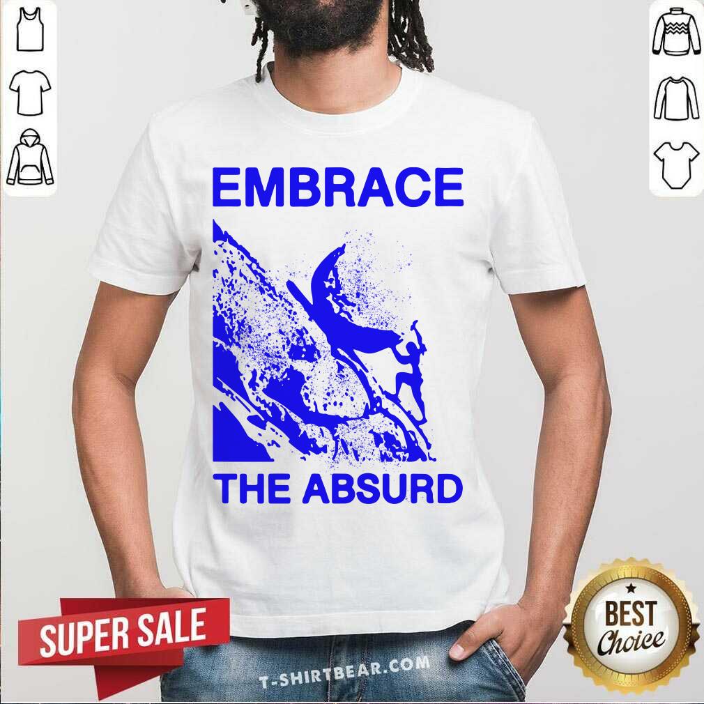 Embrace The Absurd Shirt