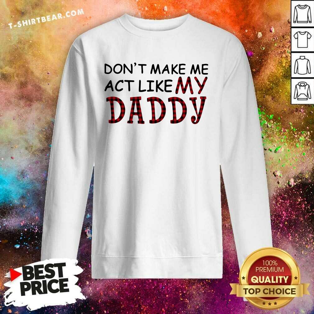 Enthusiastic Dont Make Me Act Like My 1 Daddy Shirt