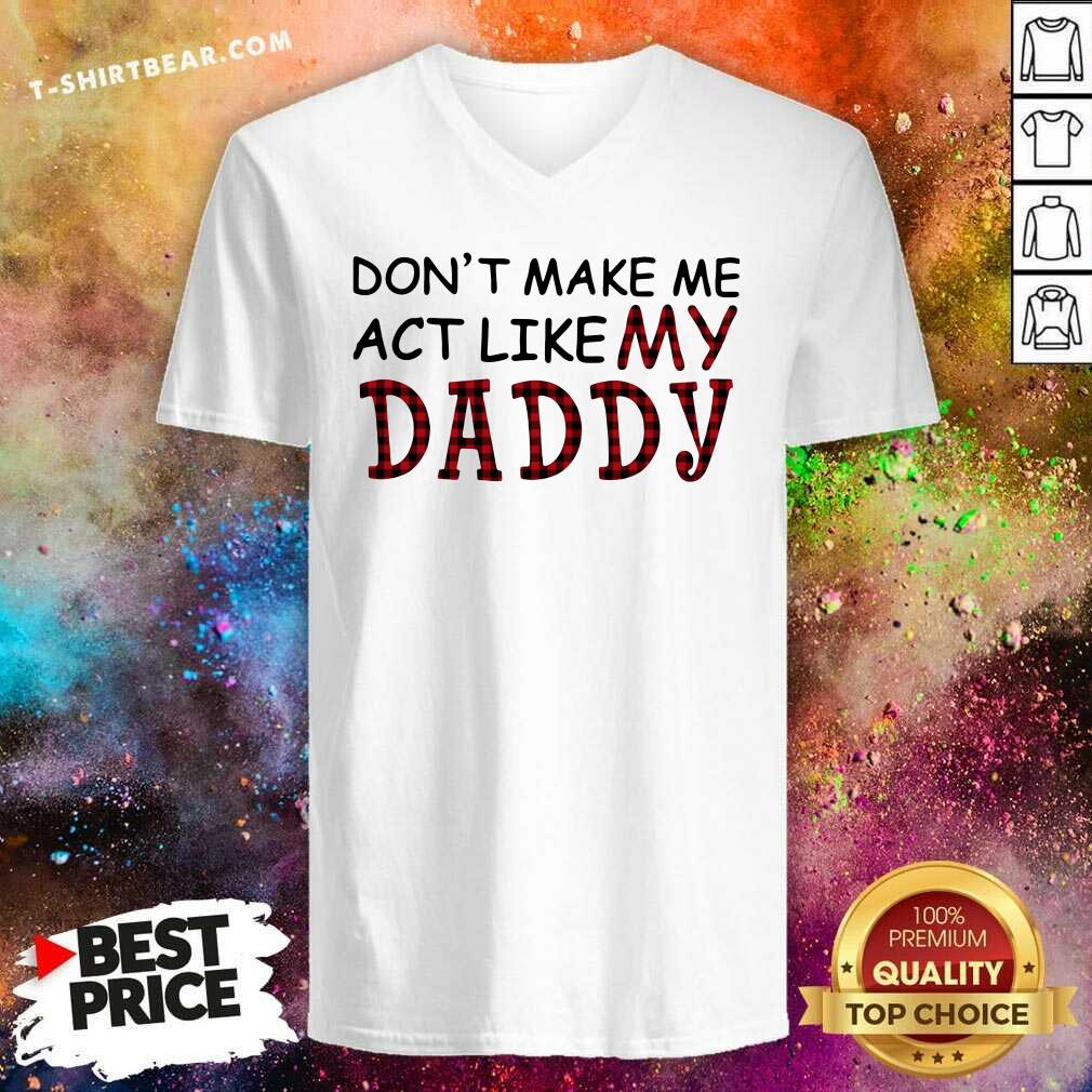 Enthusiastic Dont Make Me Act Like My 1 Daddy Shirt