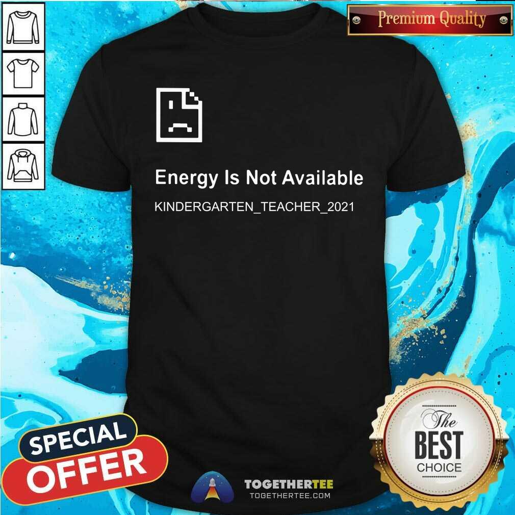 Error Energy Is Not Available Kindergarten Teacher 2021 Shirt