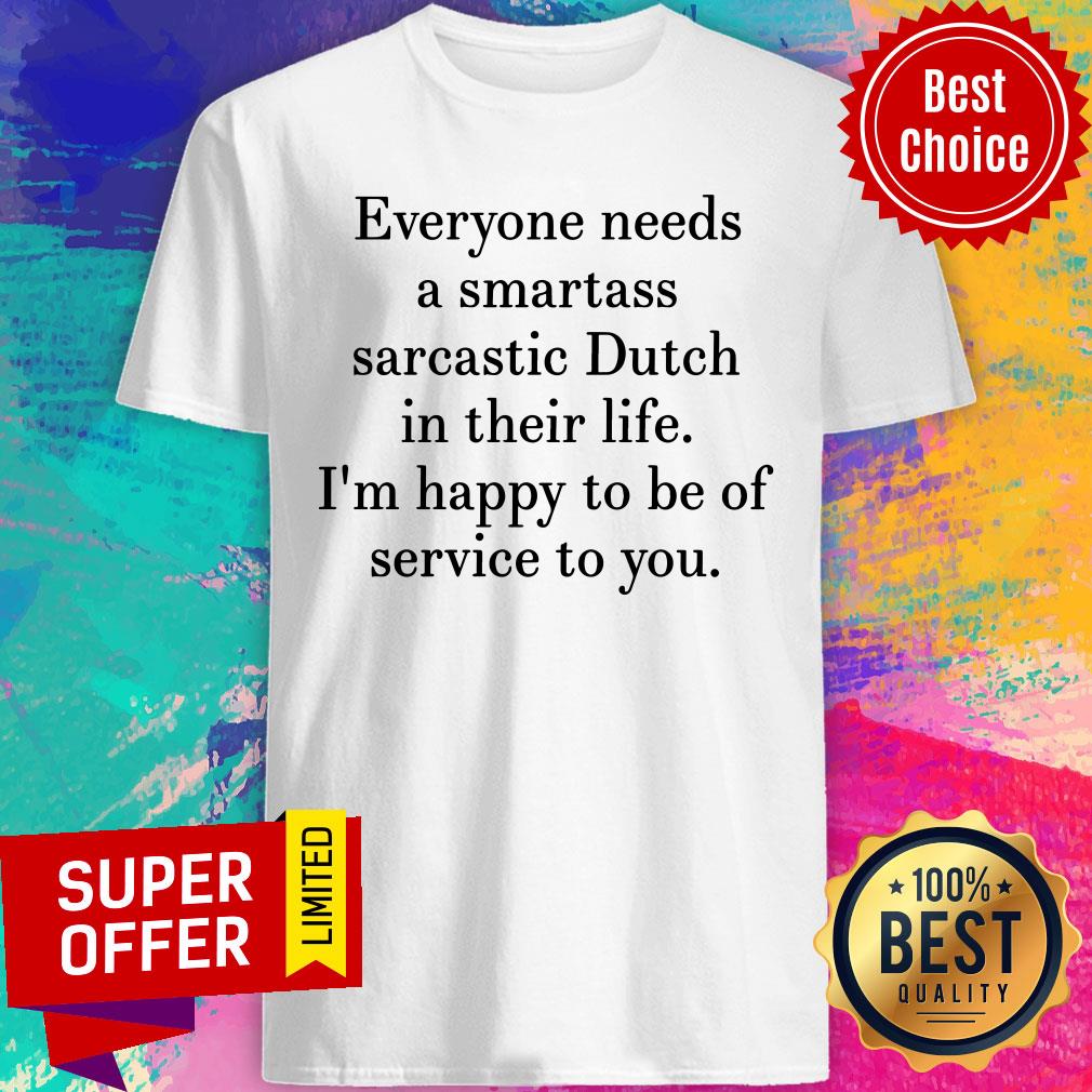 Everyone Needs A Smartass Sarcastic Dutch In Their Life Shirt