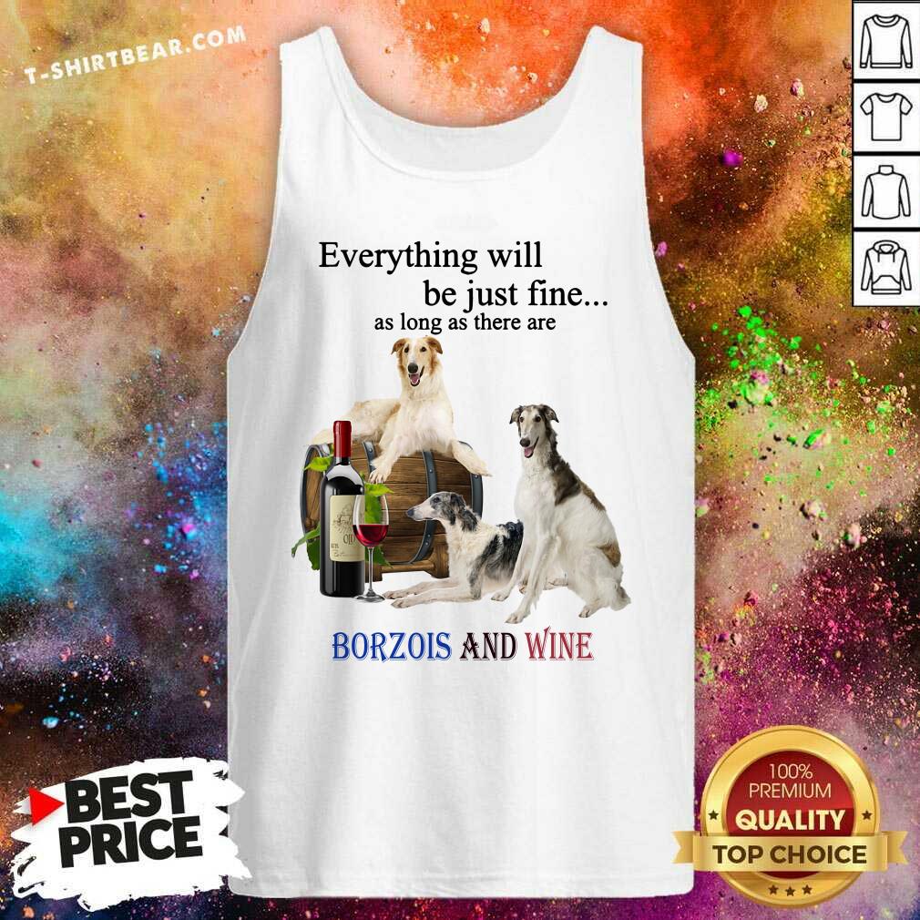 Everything Will Be Just Fine Borzois And Wine Shirt