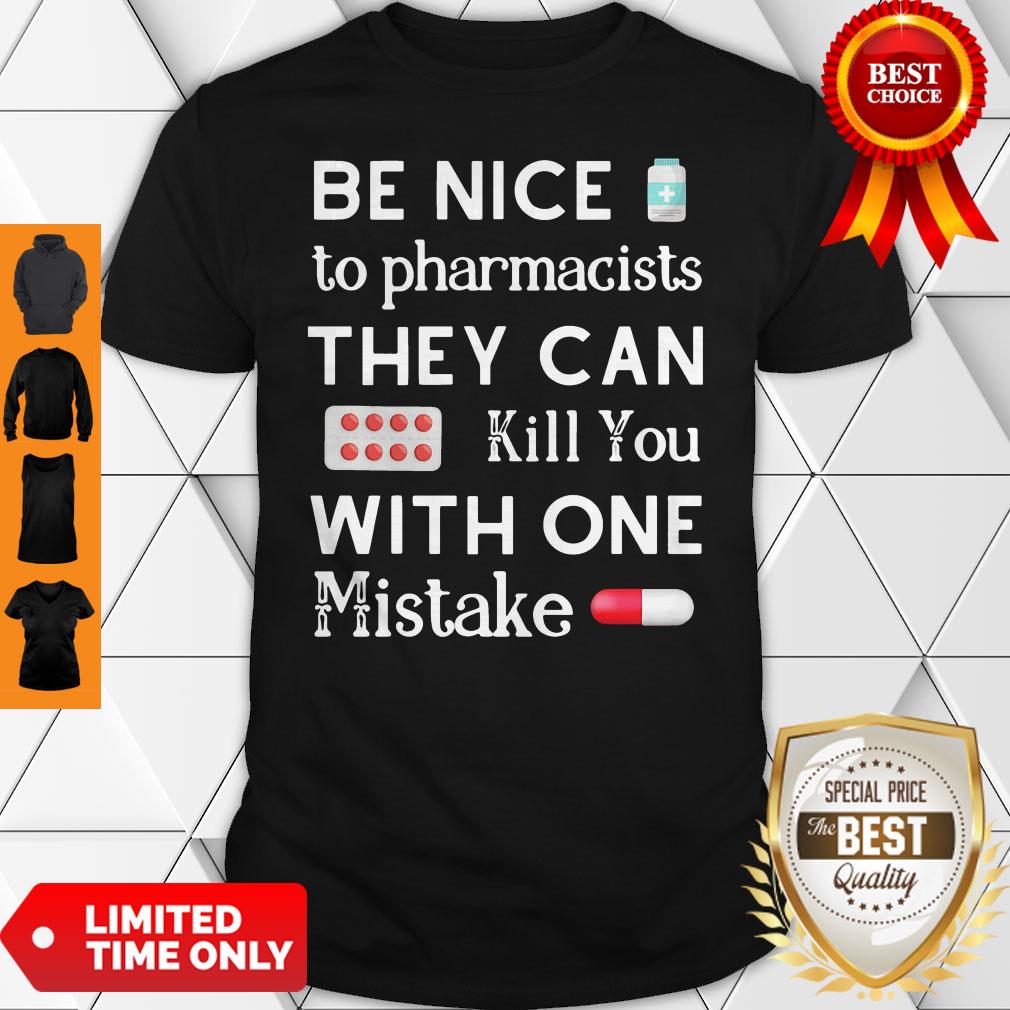Be Nice To Pharmacists They Can Kill You With One Mistake Shirt
